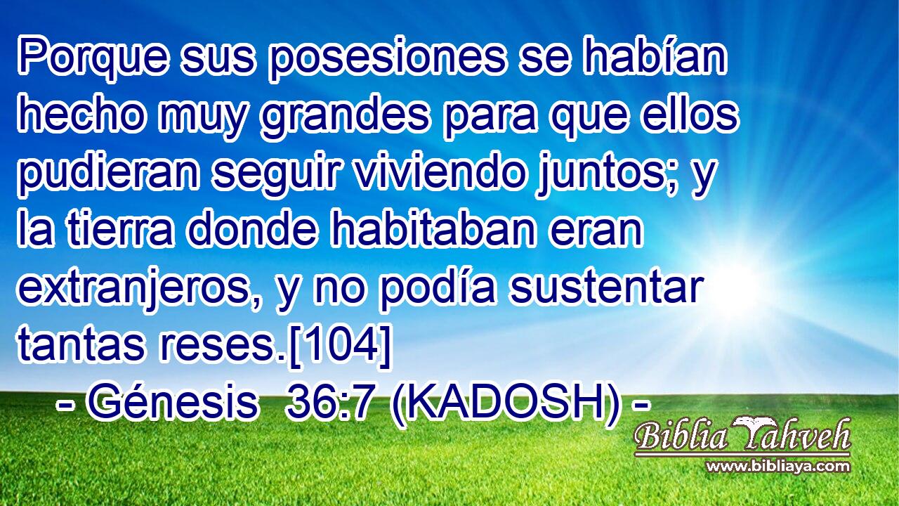  Porque sus posesiones se habían hecho muy grandes para que ellos pudieran seguir viviendo juntos; y la tierra donde habitaban eran extranjeros, y no podía sustentar tantas reses.[104] 