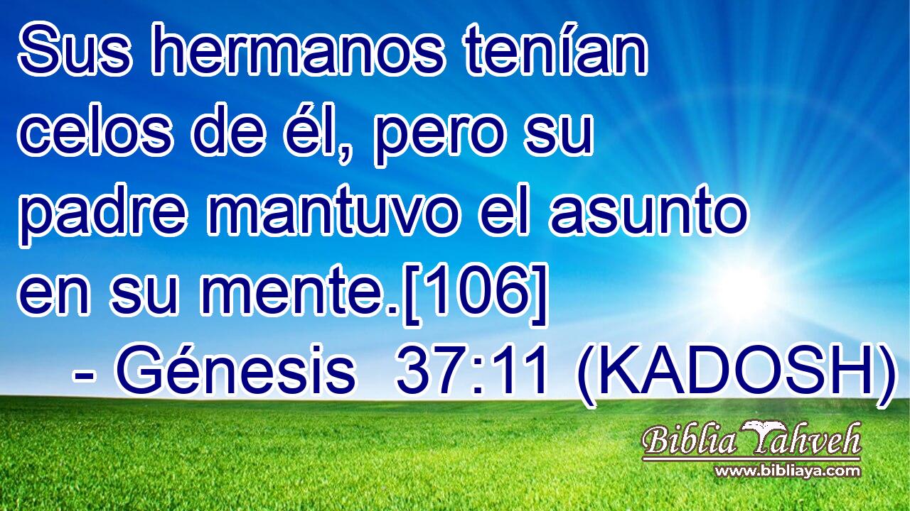 Sus hermanos tenían celos de él, pero su padre mantuvo el asunto en su mente.[106] 