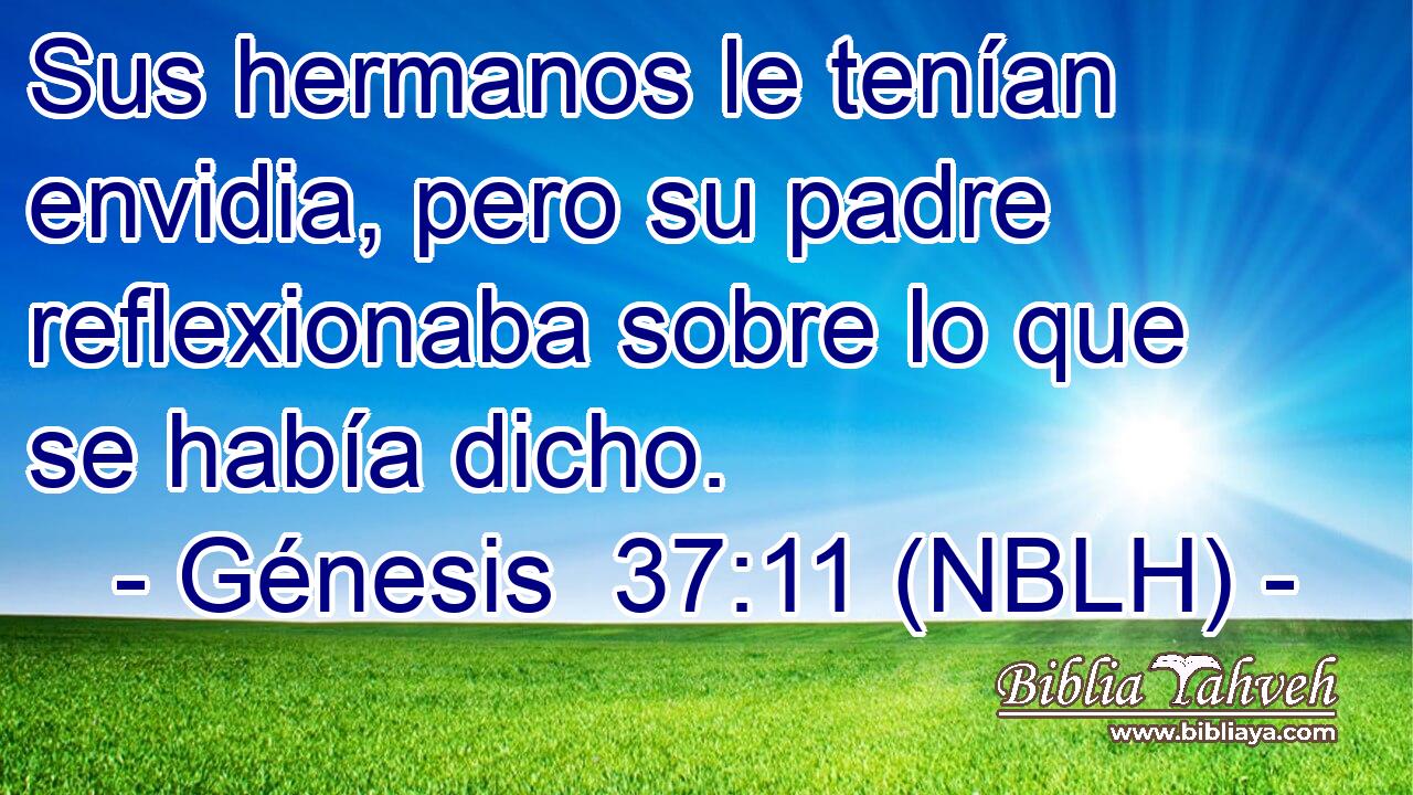  Sus hermanos le tenían envidia, pero su padre reflexionaba sobre lo que se había dicho. 