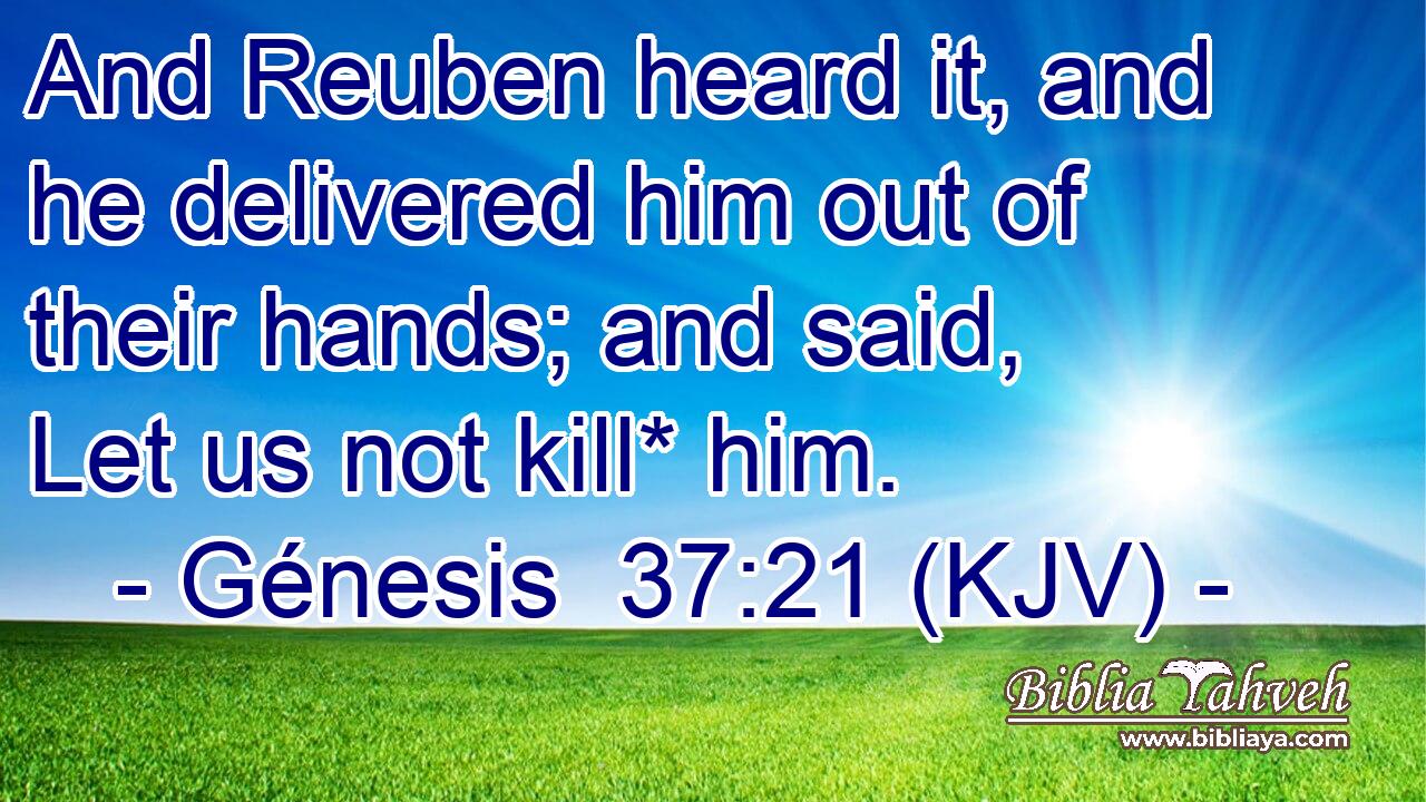 And Reuben heard it, and he delivered him out of their hands; and said, Let us not kill* him.