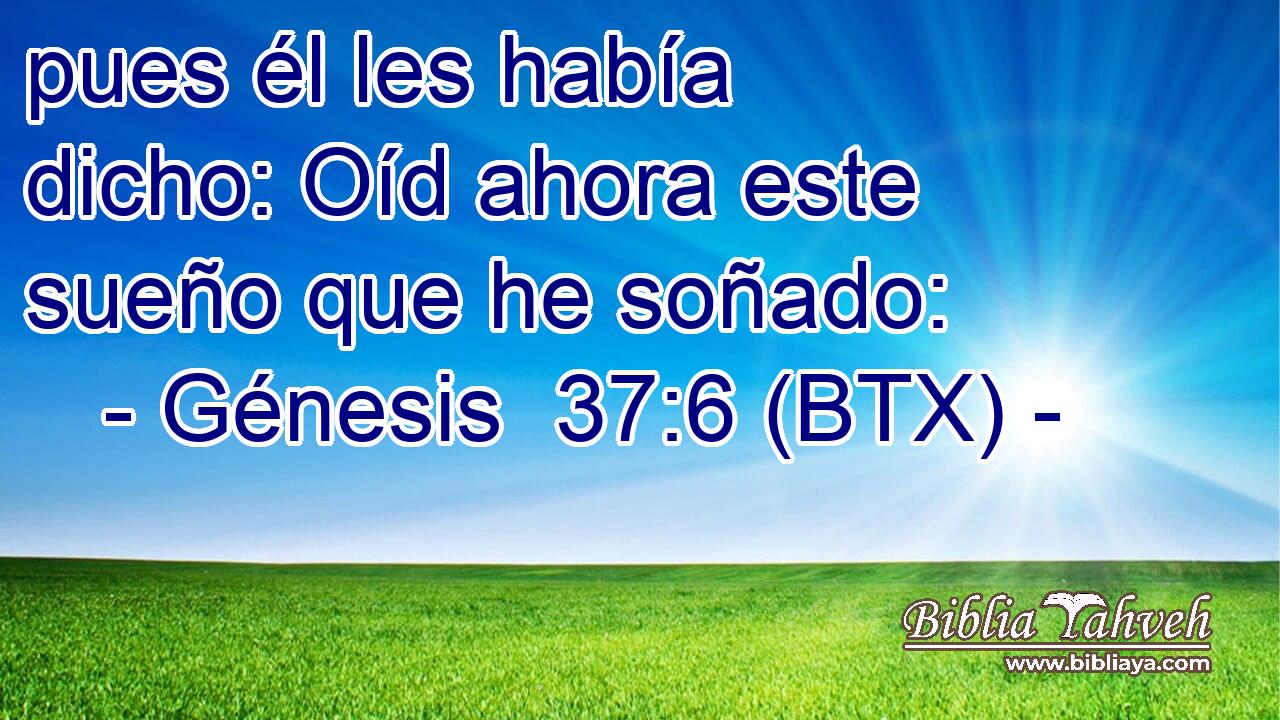 pues él les había dicho: Oíd ahora este sueño que he soñado: