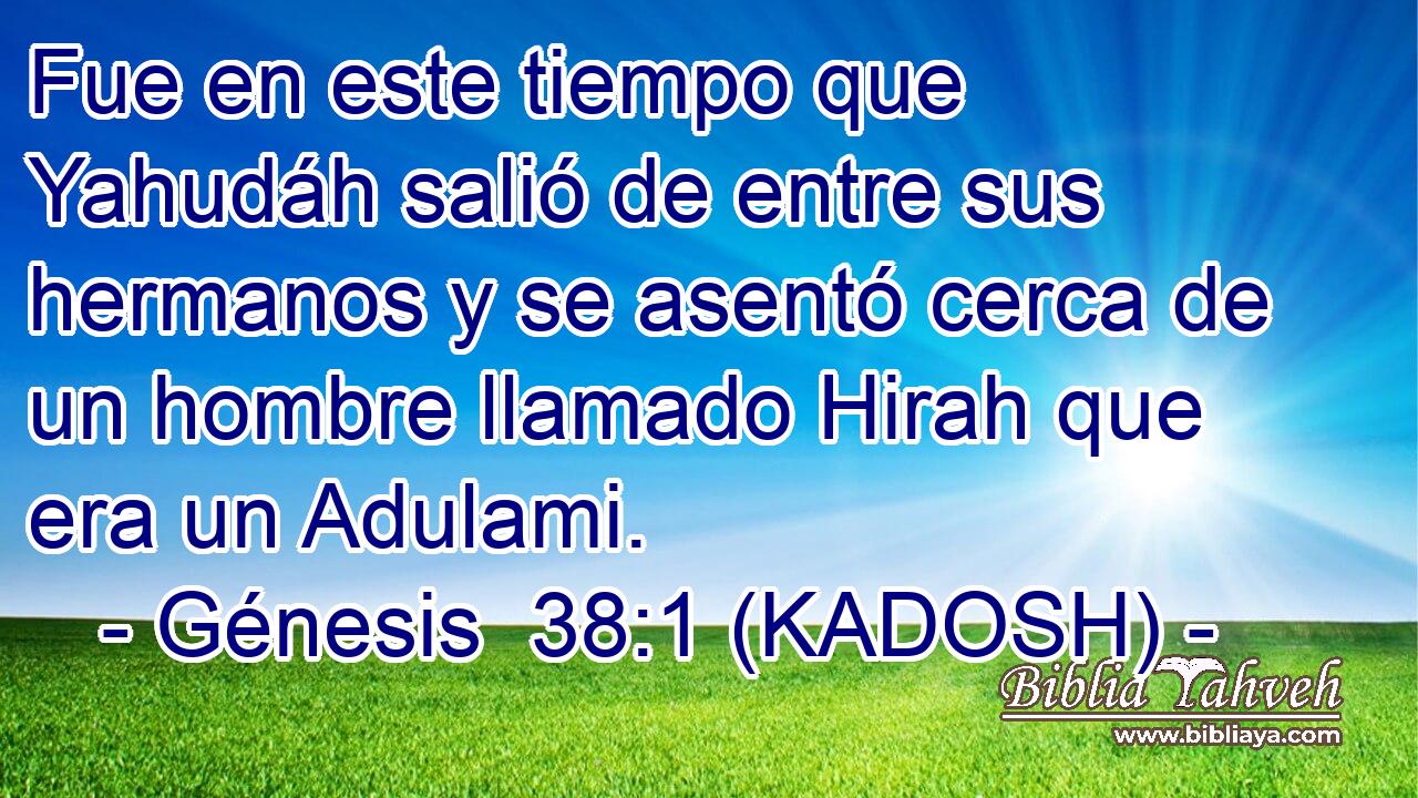  Fue en este tiempo que Yahudáh salió de entre sus hermanos y se asentó cerca de un hombre llamado Hirah que era un Adulami. 