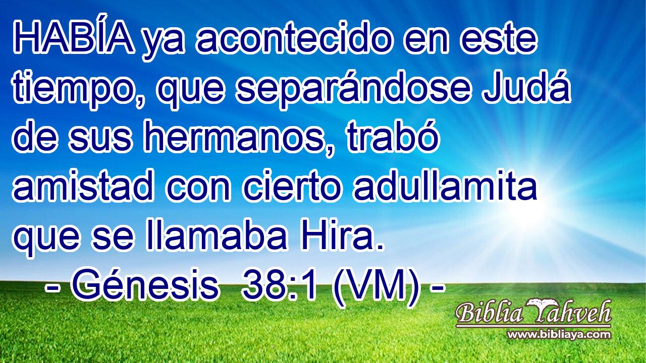  HABÍA ya acontecido en este tiempo, que separándose Judá de sus hermanos, trabó amistad con cierto adullamita que se llamaba Hira. 