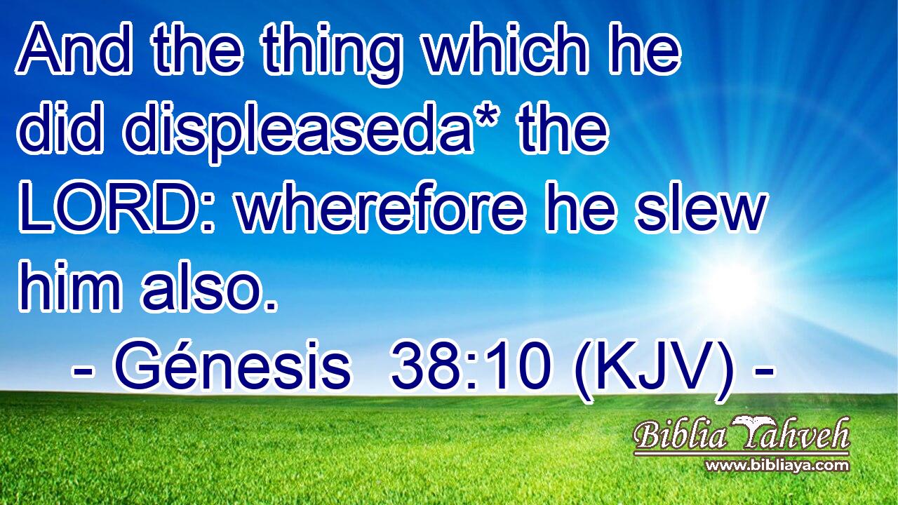 And the thing which he did displeaseda* the LORD: wherefore he slew him also.