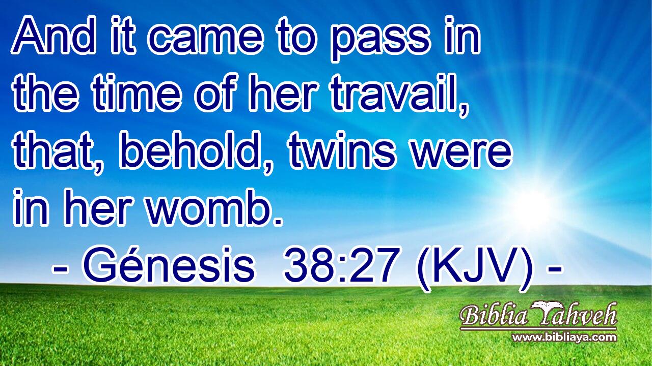 And it came to pass in the time of her travail, that, behold, twins were in her womb.