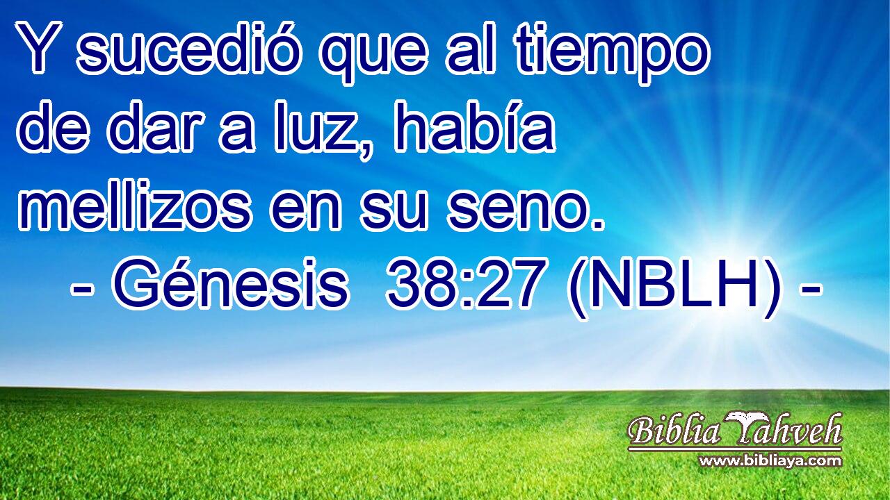  Y sucedió que al tiempo de dar a luz, había mellizos en su seno. 