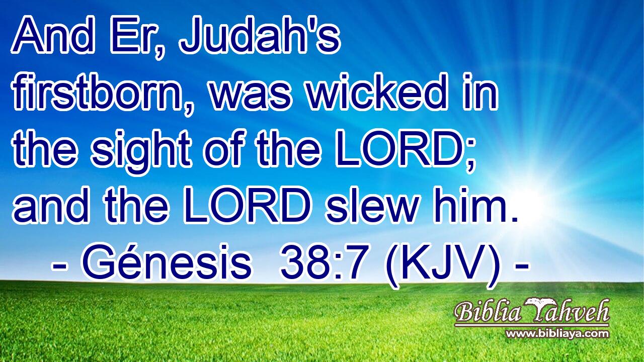 And Er, Judah's firstborn, was wicked in the sight of the LORD; and the LORD slew him.