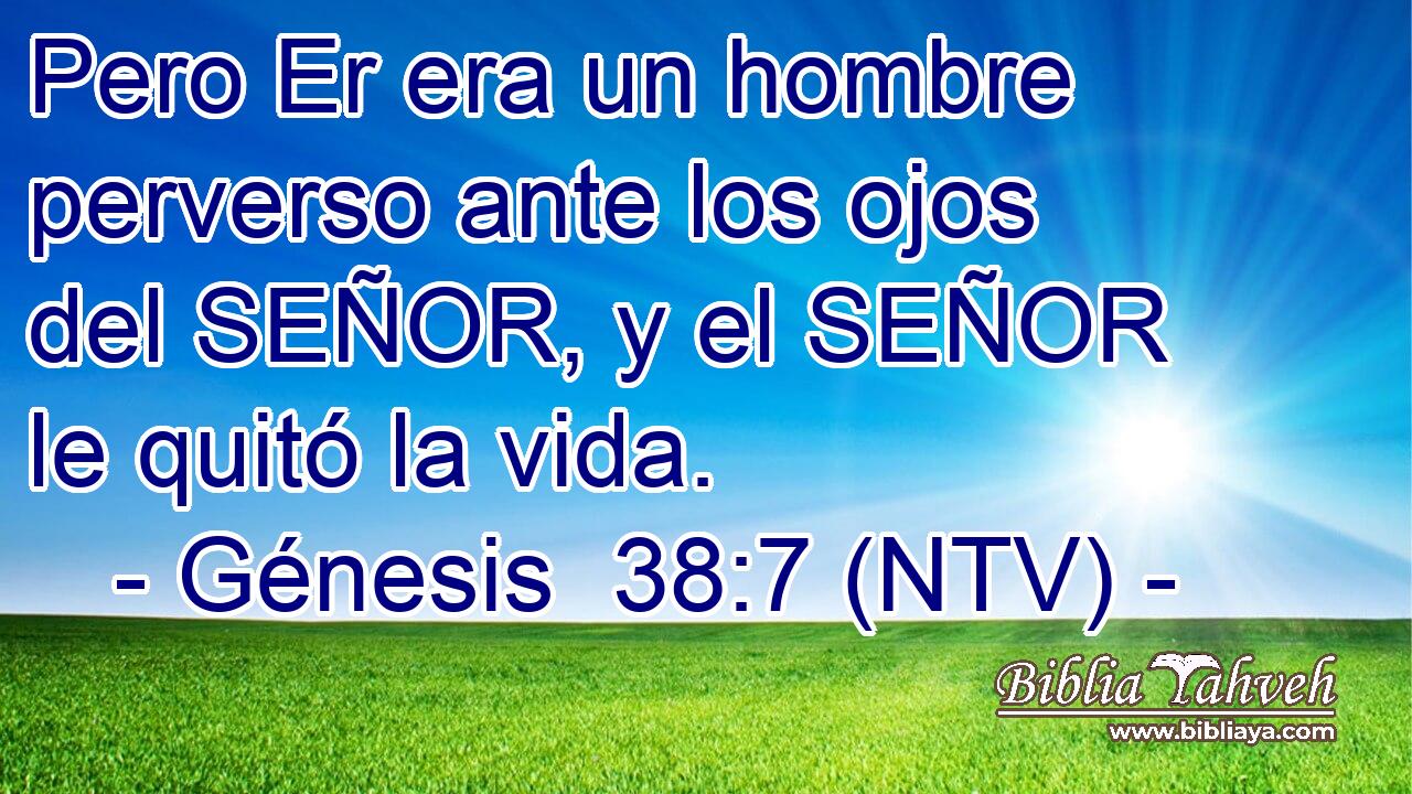 Pero Er era un hombre perverso ante los ojos del SEÑOR, y el SEÑOR le quitó la vida.