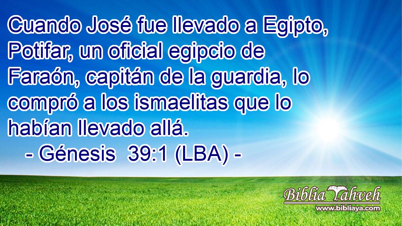 Cuando José fue llevado a Egipto, Potifar, un oficial egipcio de Faraón, capitán de la guardia, lo compró a los ismaelitas que lo habían llevado allá.