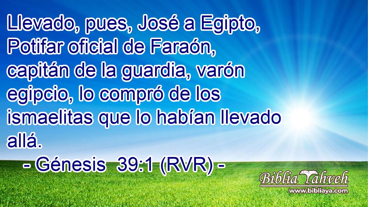 Llevado, pues, José a Egipto, Potifar oficial de Faraón, capitán de la guardia, varón egipcio, lo compró de los ismaelitas que lo habían llevado allá.