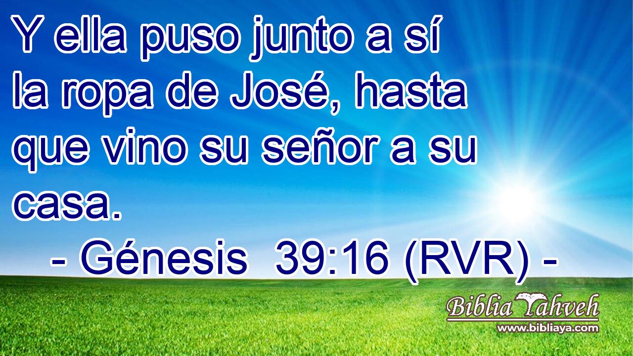 Y ella puso junto a sí la ropa de José, hasta que vino su señor a su casa.