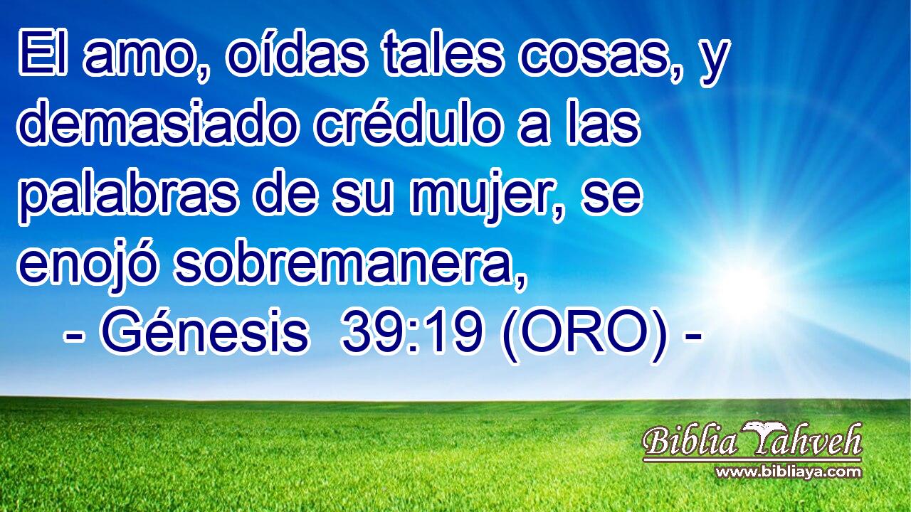  El amo, oídas tales cosas, y demasiado crédulo a las palabras de su mujer, se enojó sobremanera, 