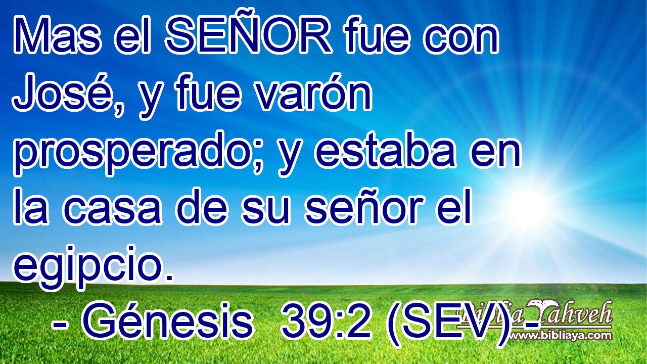 Mas el SEÑOR fue con José, y fue varón prosperado; y estaba en la casa de su señor el egipcio.