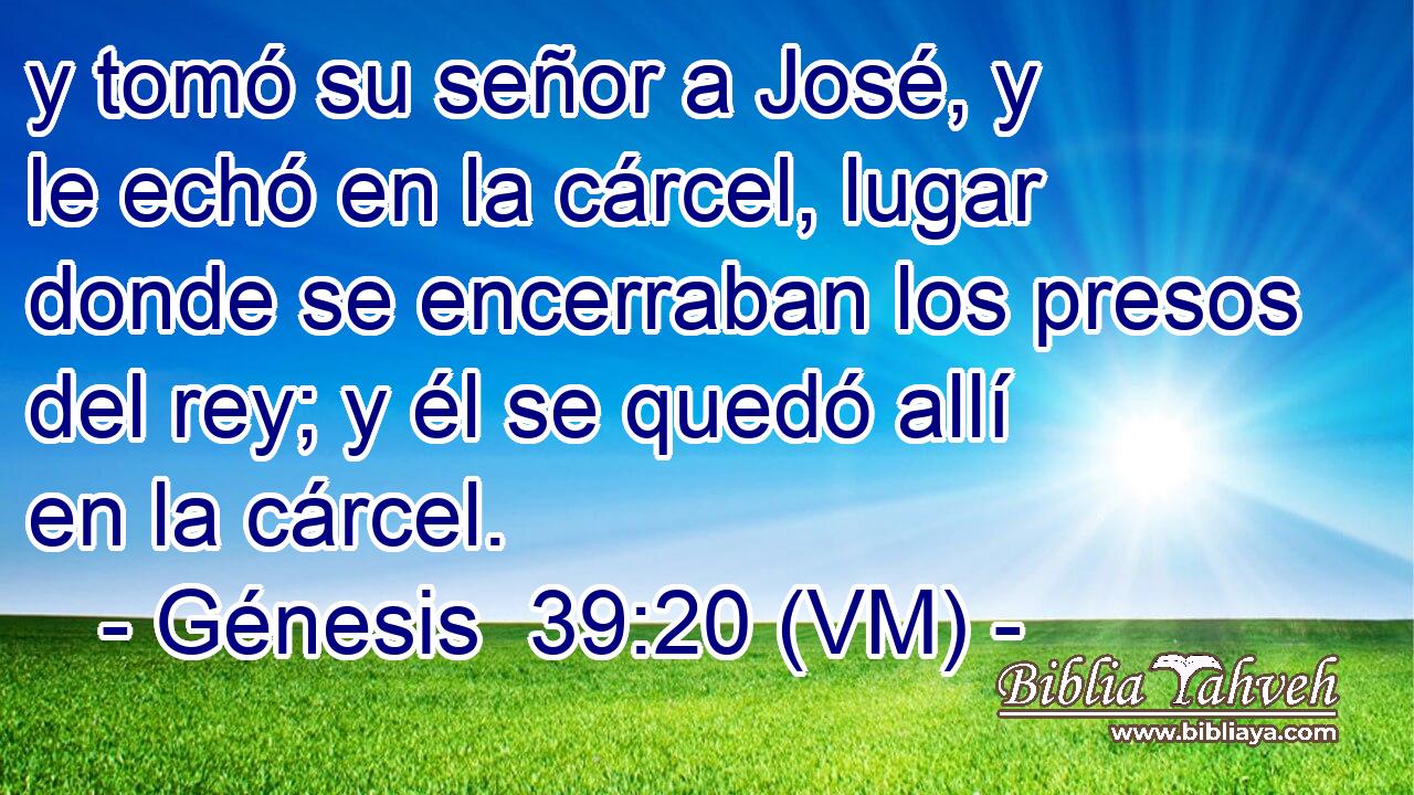  y tomó su señor a José, y le echó en la cárcel, lugar donde se encerraban los presos del rey; y él se quedó allí en la cárcel. 