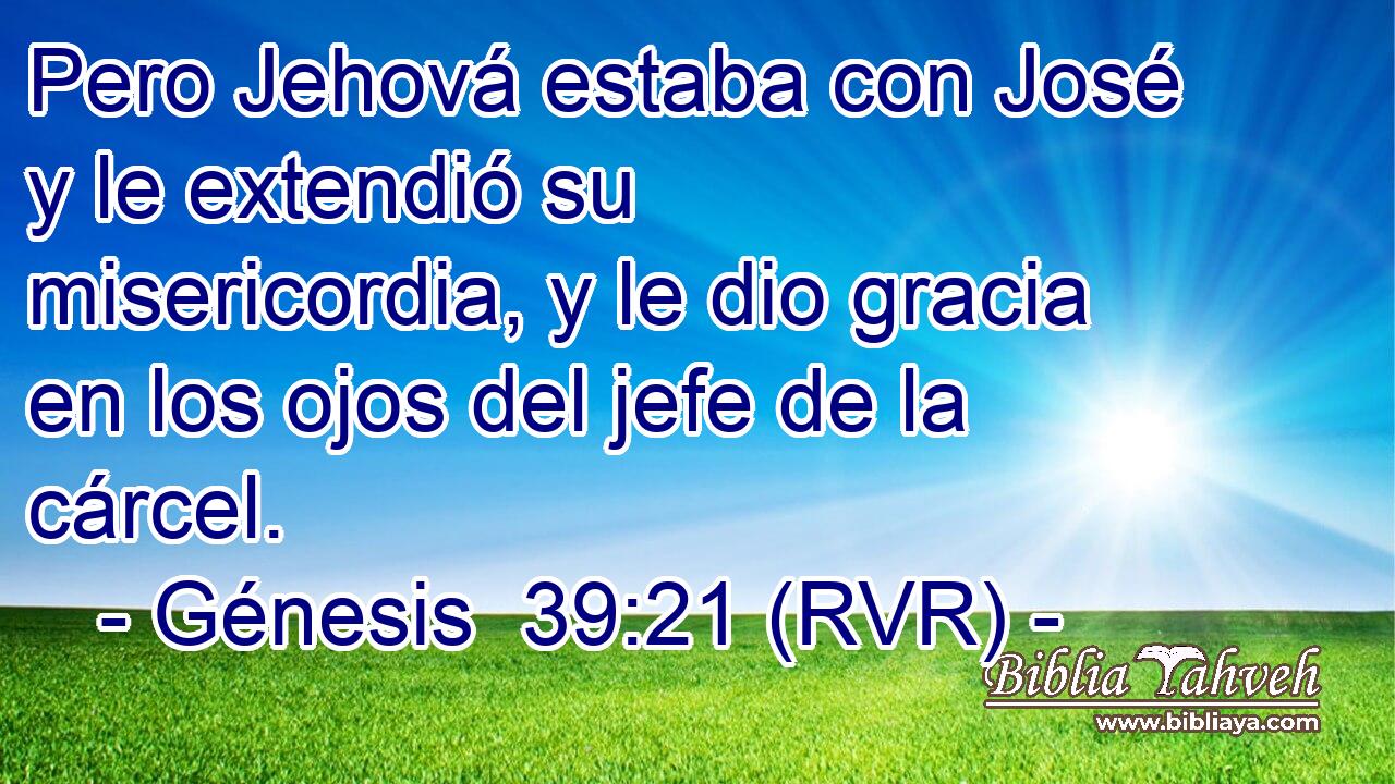 Pero Jehová estaba con José y le extendió su misericordia, y le dio gracia en los ojos del jefe de la cárcel.