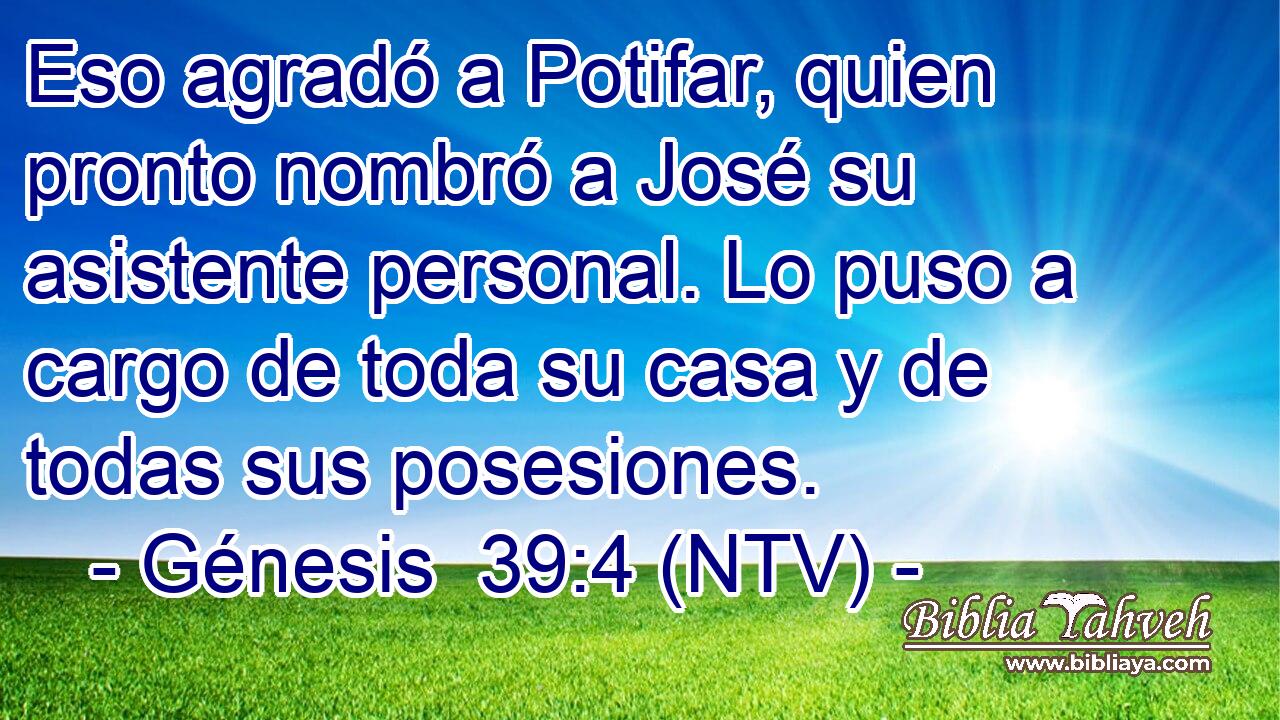 Eso agradó a Potifar, quien pronto nombró a José su asistente personal. Lo puso a cargo de toda su casa y de todas sus posesiones.