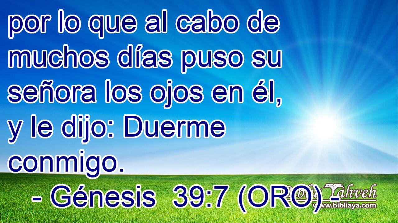  por lo que al cabo de muchos días puso su señora los ojos en él, y le dijo: Duerme conmigo. 