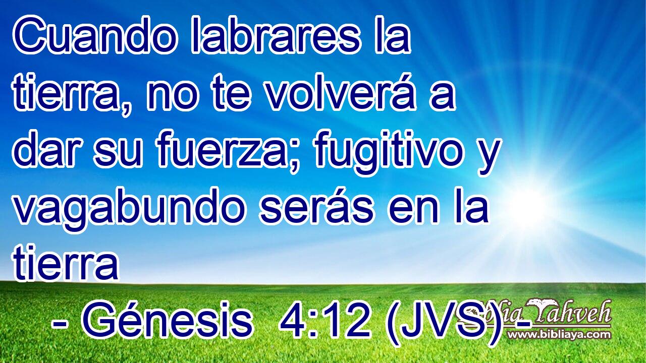 Cuando labrares la tierra, no te volverá a dar su fuerza; fugitivo y vagabundo serás en la tierra