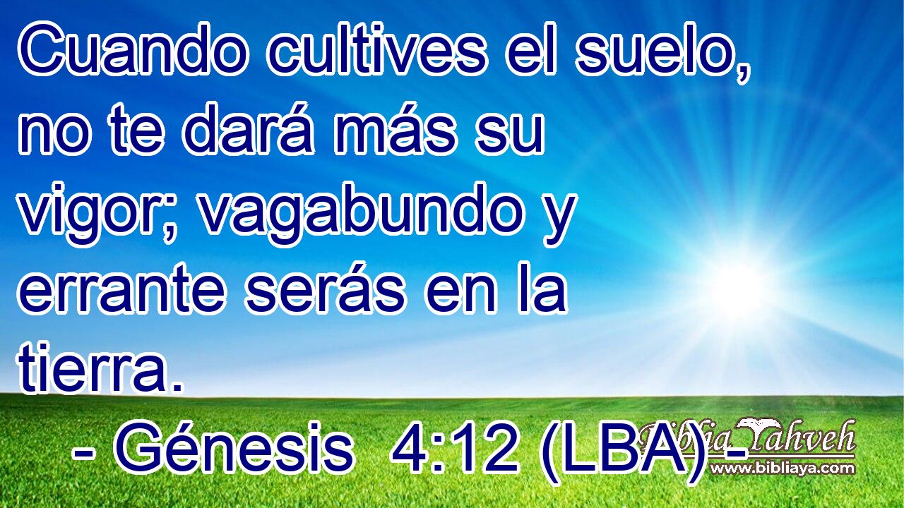 Cuando cultives el suelo, no te dará más su vigor; vagabundo y errante serás en la tierra.