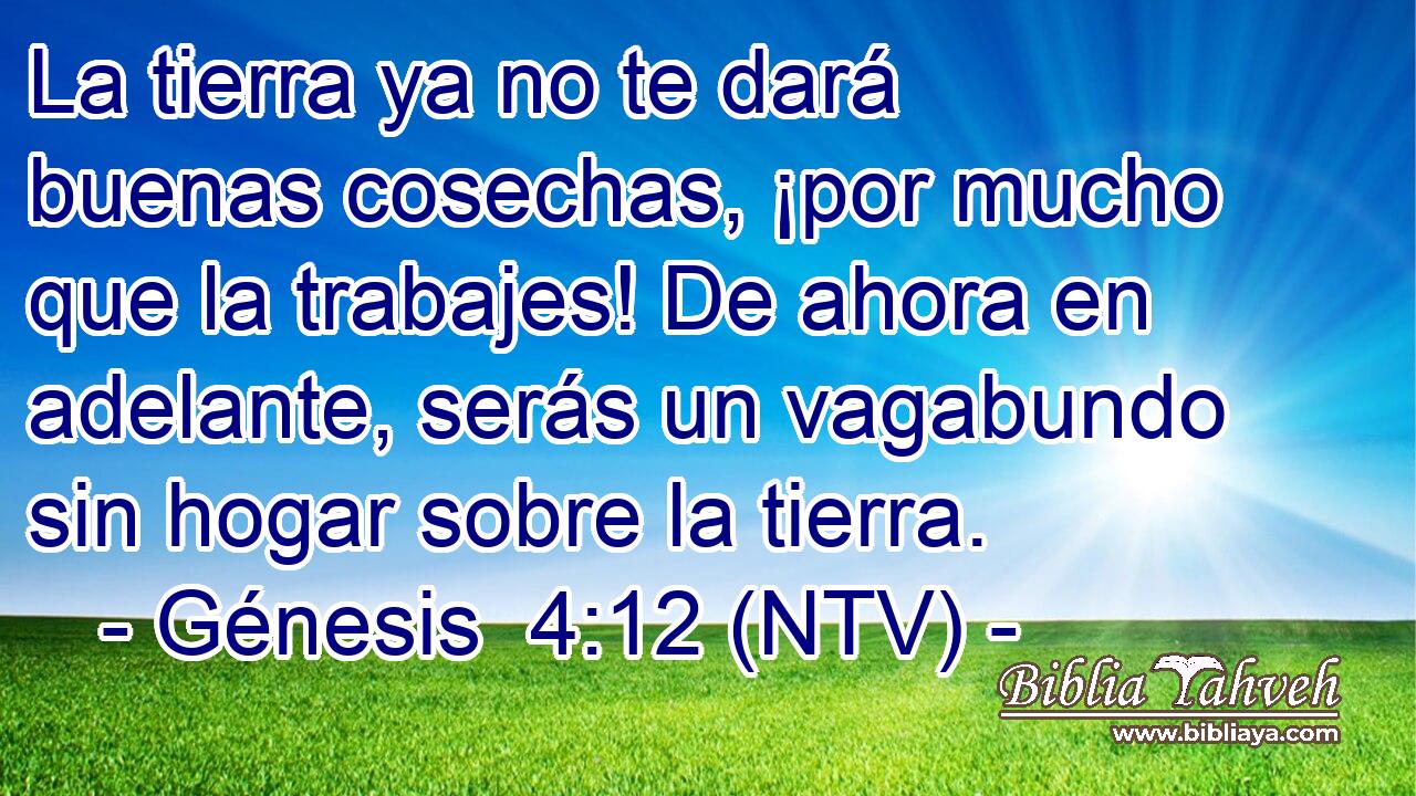 La tierra ya no te dará buenas cosechas, ¡por mucho que la trabajes! De ahora en adelante, serás un vagabundo sin hogar sobre la tierra.