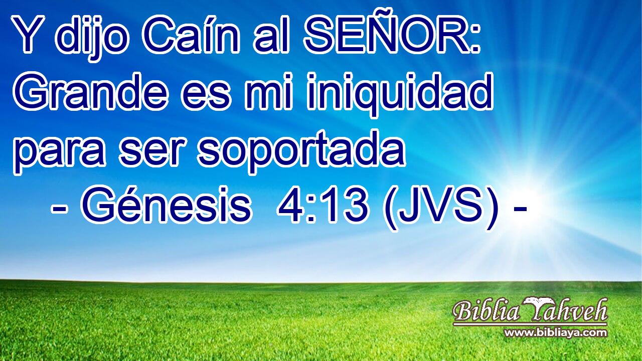 Y dijo Caín al SEÑOR: Grande es mi iniquidad para ser soportada