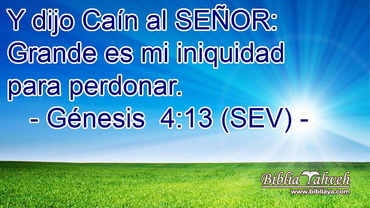 Y dijo Caín al SEÑOR: Grande es mi iniquidad para perdonar.