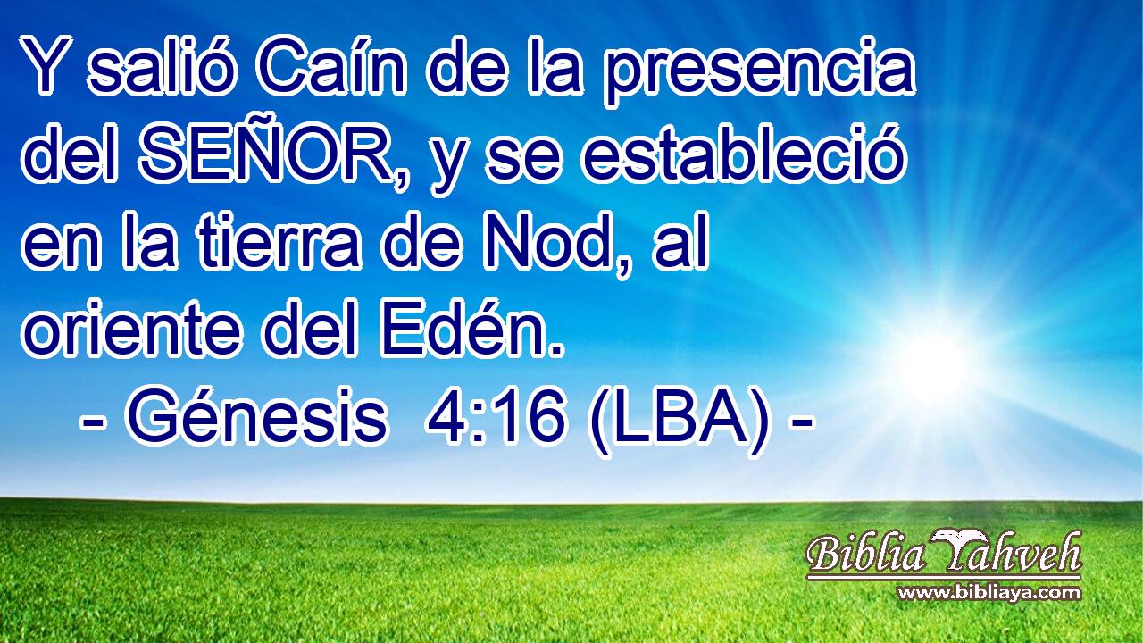 Y salió Caín de la presencia del SEÑOR, y se estableció en la tierra de Nod, al oriente del Edén.