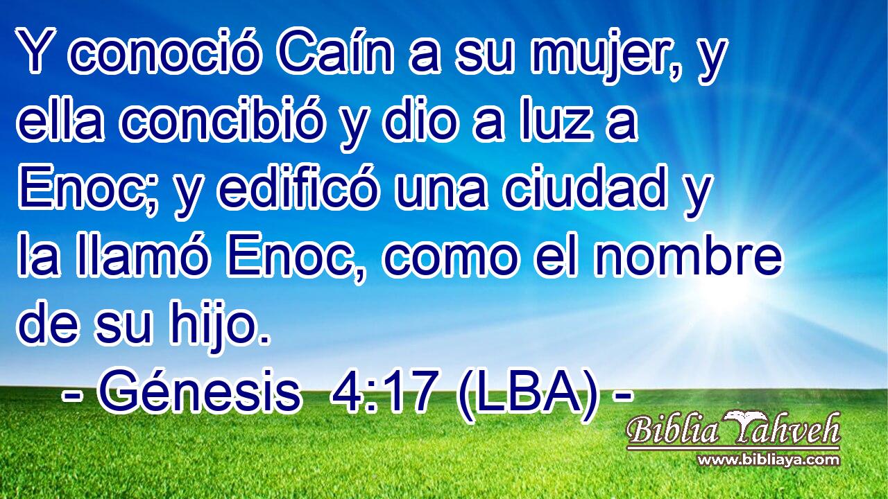 Y conoció Caín a su mujer, y ella concibió y dio a luz a Enoc; y edificó una ciudad y la llamó Enoc, como el nombre de su hijo.