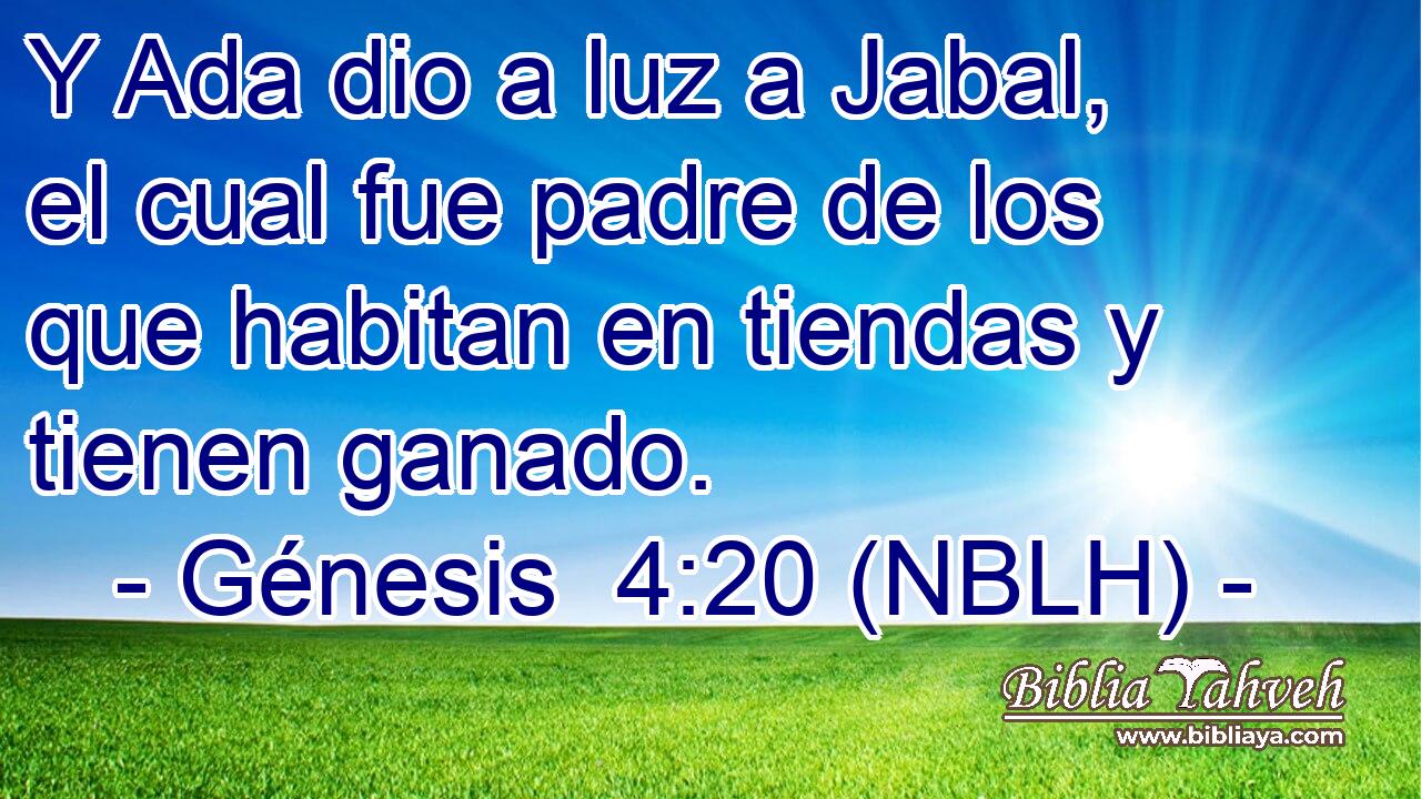  Y Ada dio a luz a Jabal, el cual fue padre de los que habitan en tiendas y tienen ganado. 