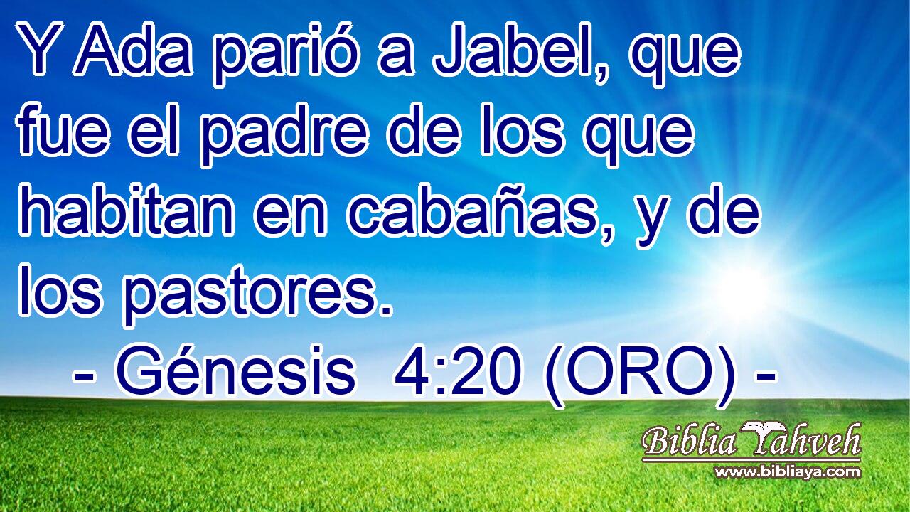  Y Ada parió a Jabel, que fue el padre de los que habitan en cabañas, y de los pastores. 
