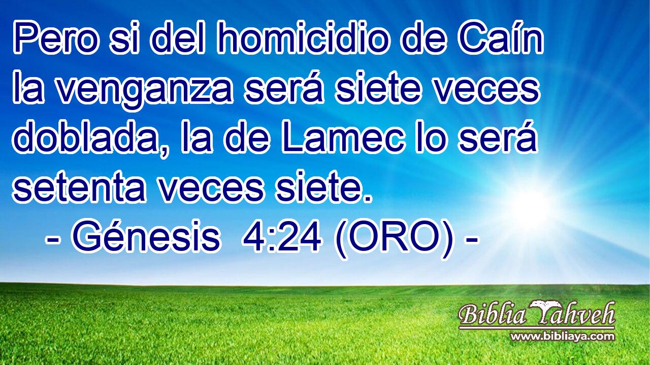  Pero si del homicidio de Caín la venganza será siete veces doblada, la de Lamec lo será setenta veces siete. 