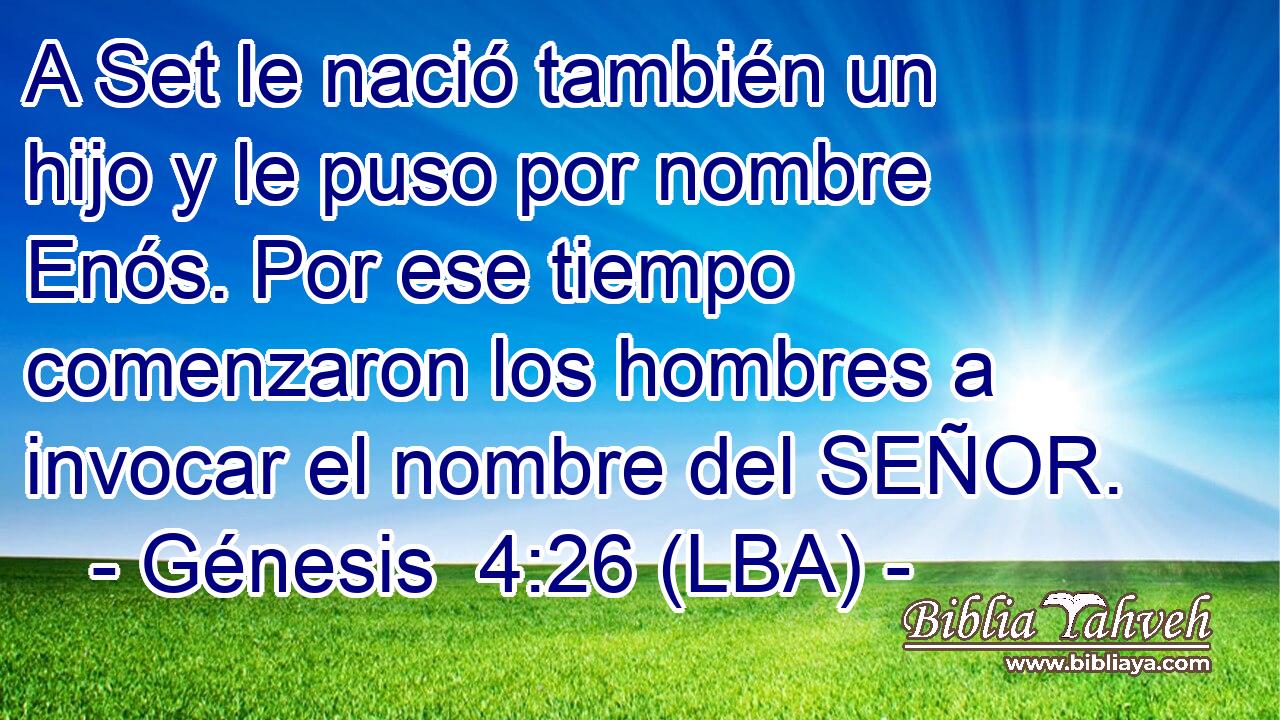 A Set le nació también un hijo y le puso por nombre Enós. Por ese tiempo comenzaron los hombres a invocar el nombre del SEÑOR.
