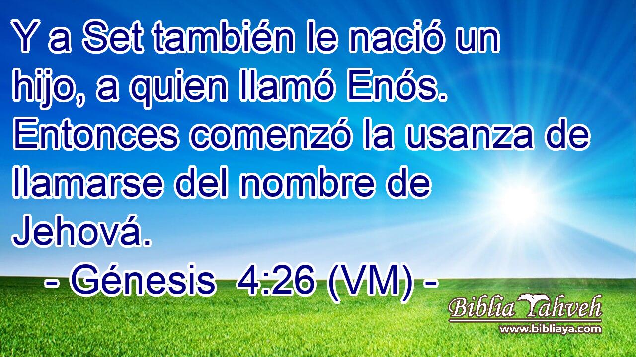  Y a Set también le nació un hijo, a quien llamó Enós. Entonces comenzó la usanza de llamarse del nombre de Jehová. 