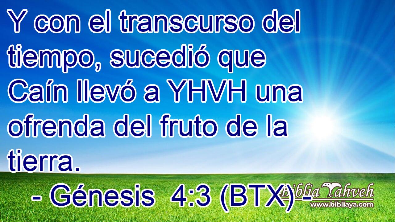 Y con el transcurso del tiempo, sucedió que Caín llevó a YHVH una ofrenda del fruto de la tierra.