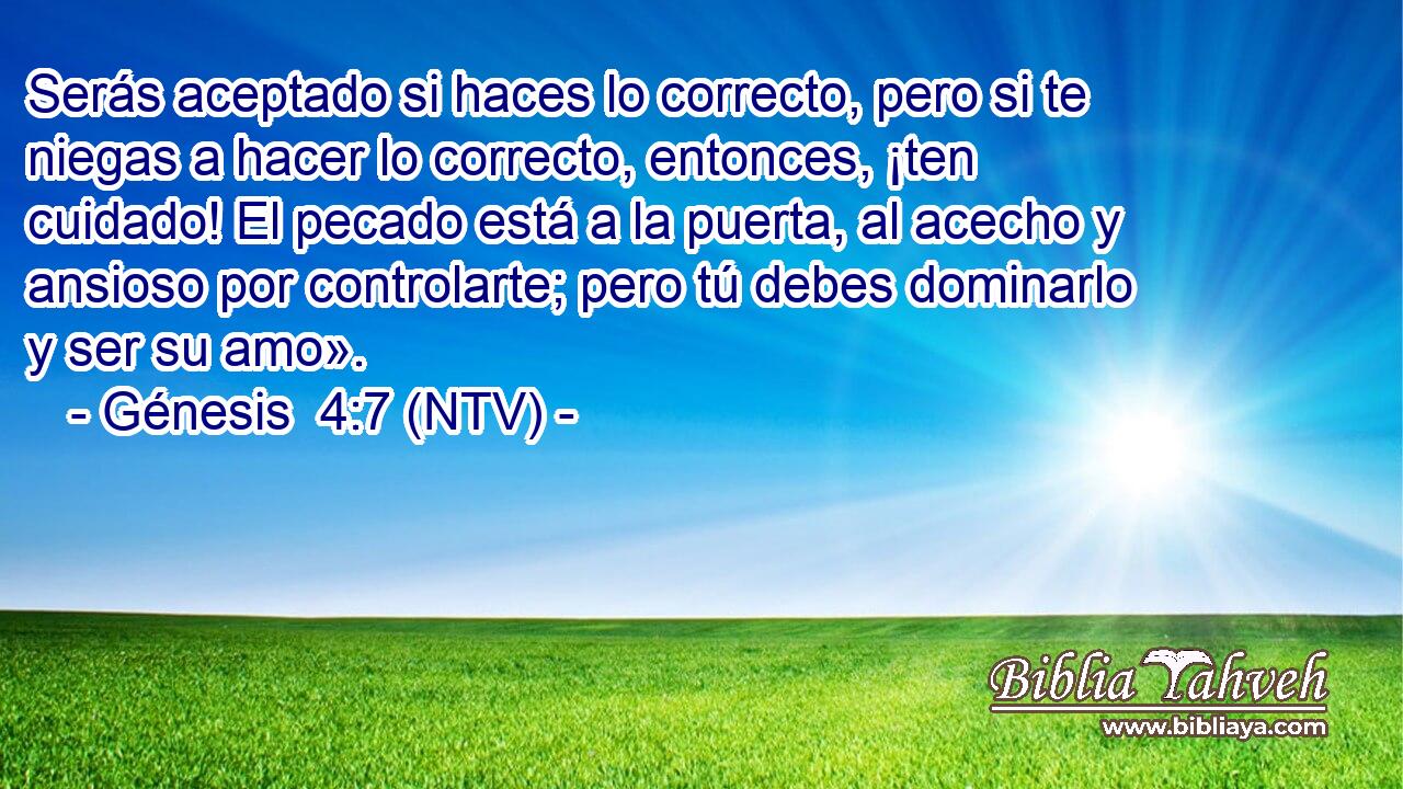 Serás aceptado si haces lo correcto, pero si te niegas a hacer lo correcto, entonces, ¡ten cuidado! El pecado está a la puerta, al acecho y ansioso por controlarte; pero tú debes dominarlo y ser su amo».