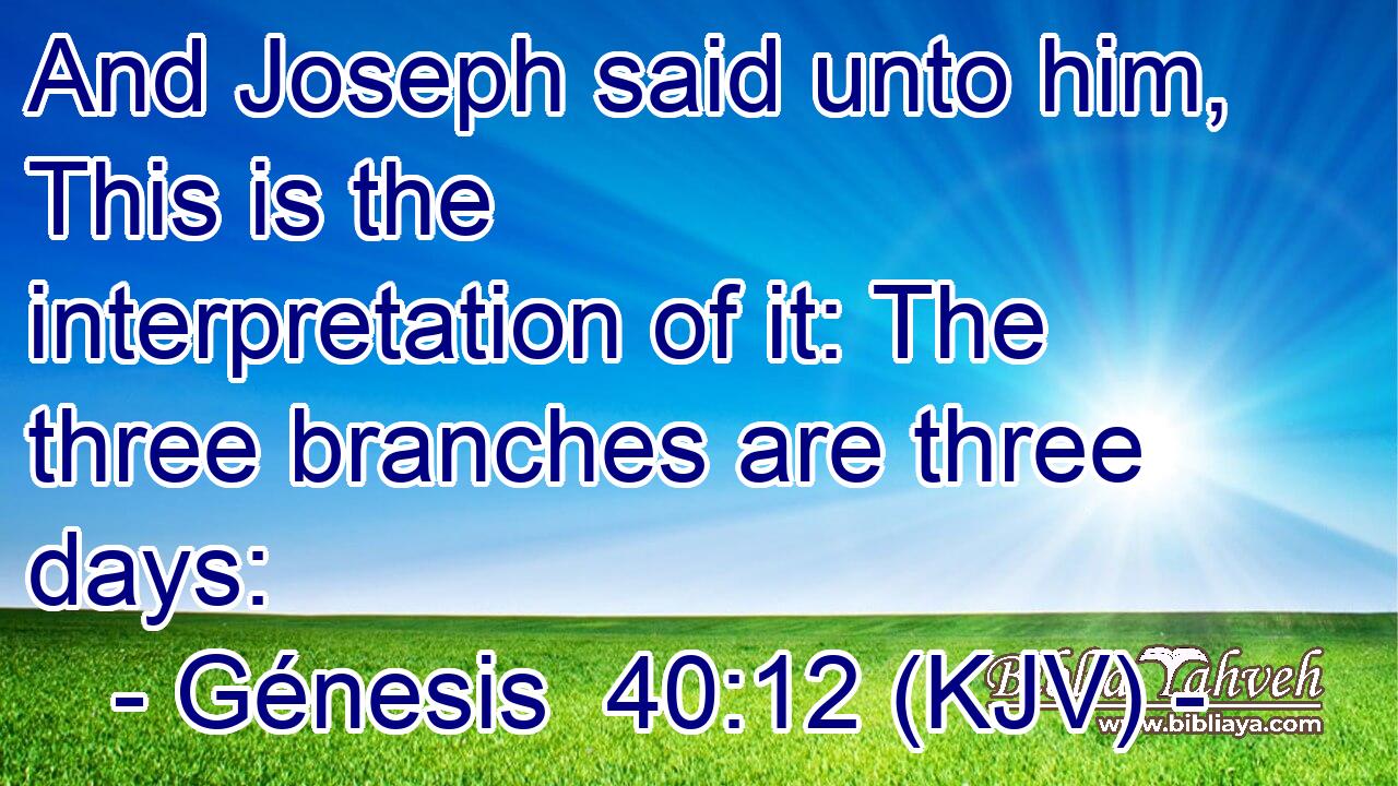 And Joseph said unto him, This is the interpretation of it: The three branches are three days: