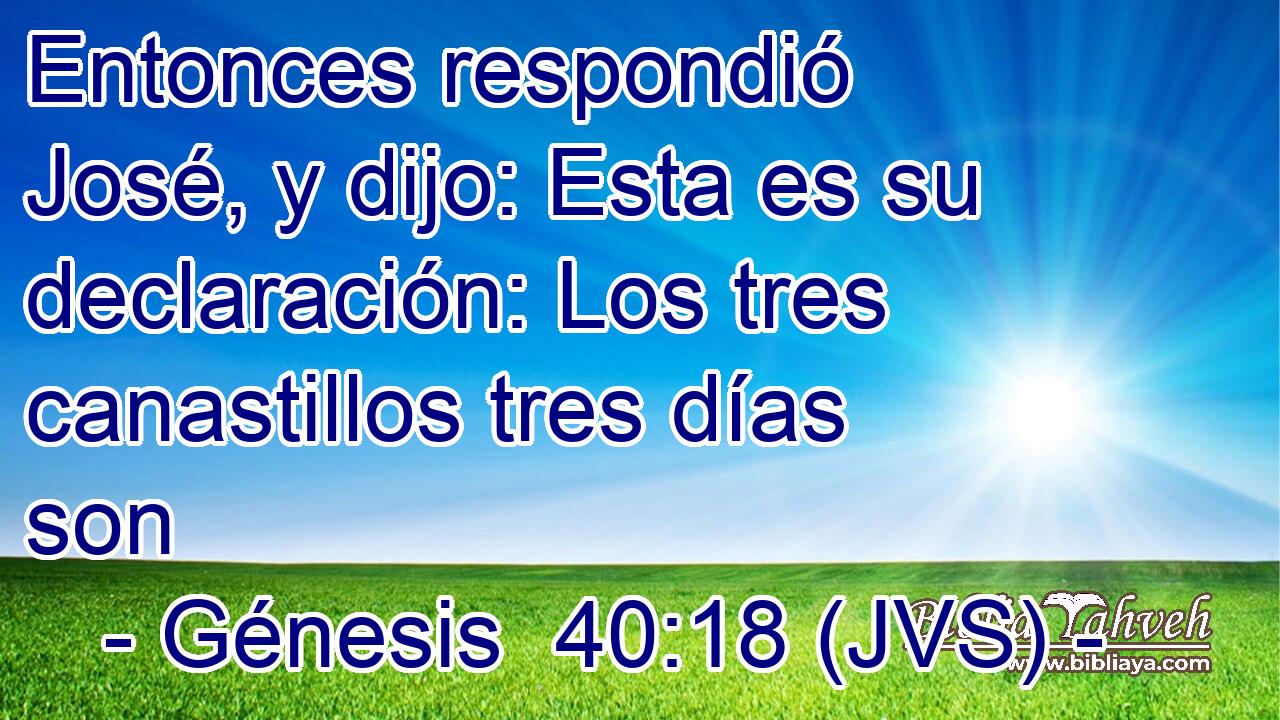 Entonces respondió José, y dijo: Esta es su declaración: Los tres canastillos tres días son