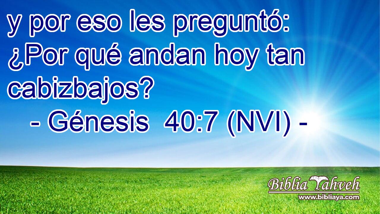  y por eso les preguntó: ¿Por qué andan hoy tan cabizbajos? 