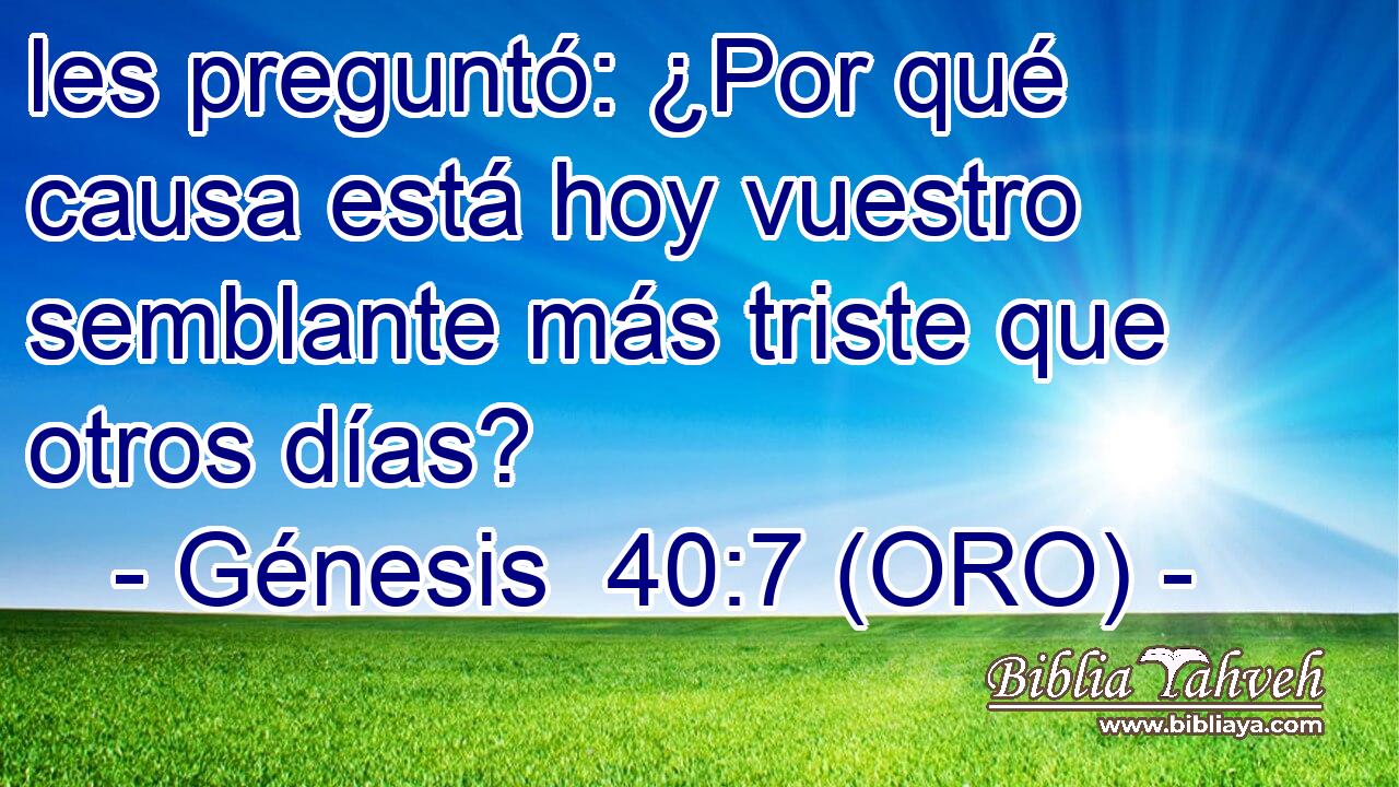  les preguntó: ¿Por qué causa está hoy vuestro semblante más triste que otros días? 