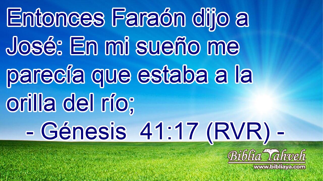 Entonces Faraón dijo a José: En mi sueño me parecía que estaba a la orilla del río;