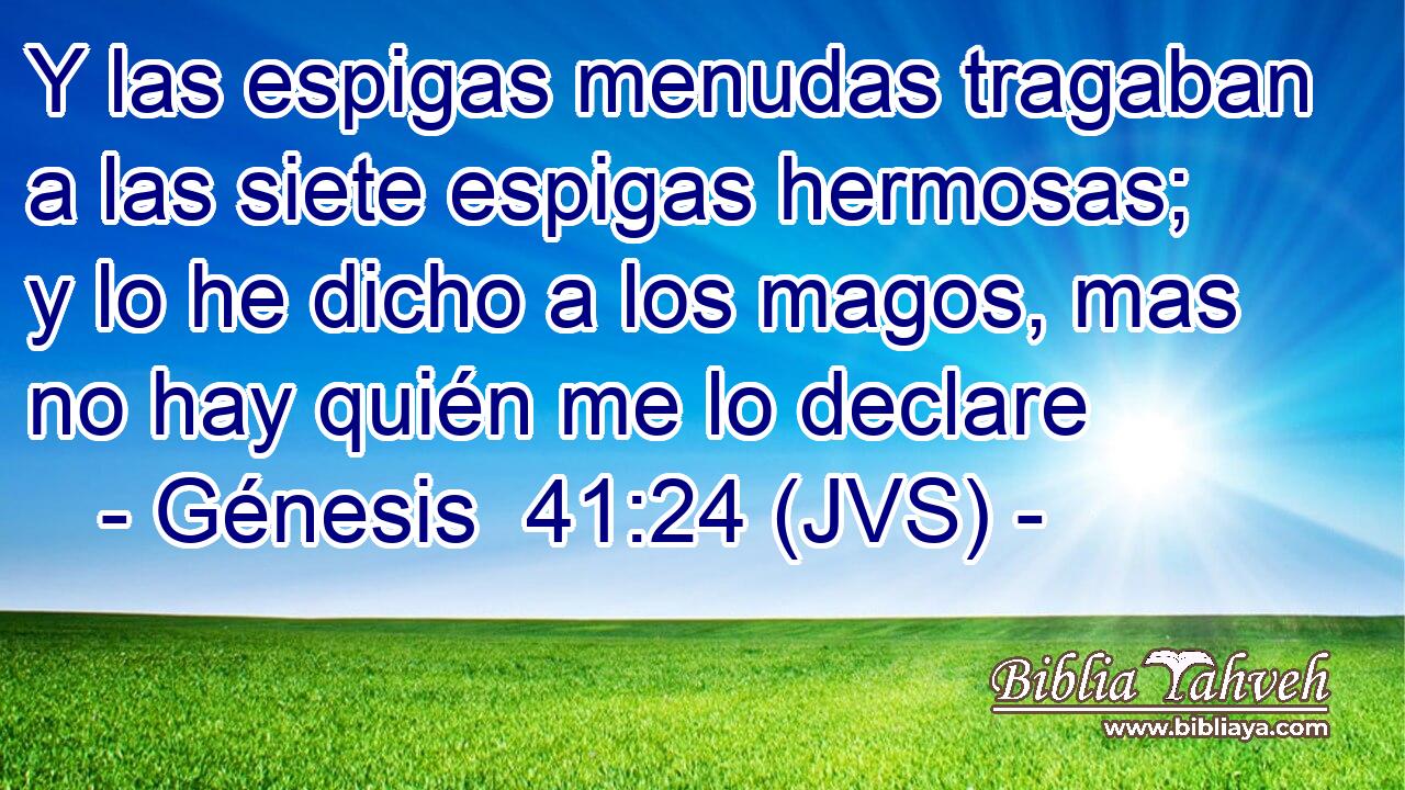 Y las espigas menudas tragaban a las siete espigas hermosas; y lo he dicho a los magos, mas no hay quién me lo declare