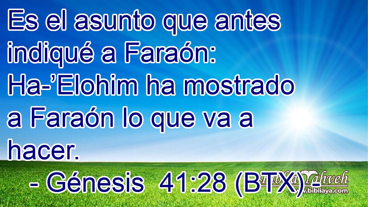 Es el asunto que antes indiqué a Faraón: Ha-’Elohim ha mostrado a Faraón lo que va a hacer.