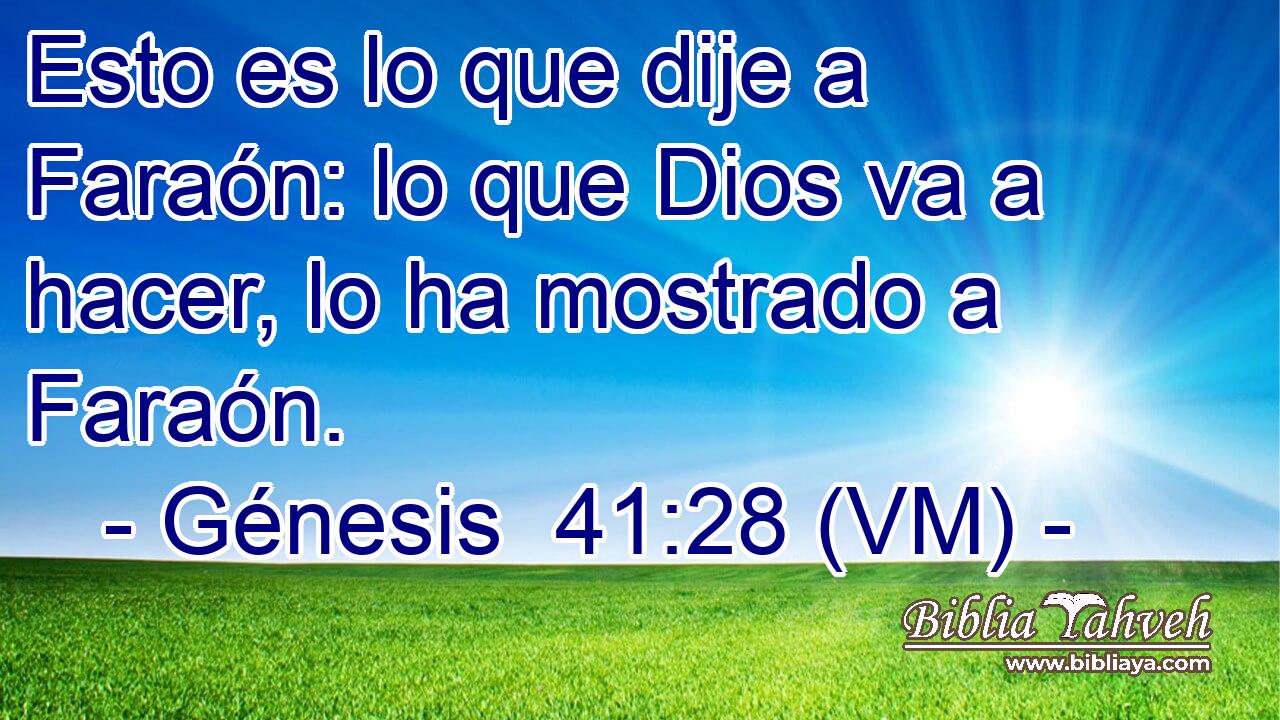  Esto es lo que dije a Faraón: lo que Dios va a hacer, lo ha mostrado a Faraón. 