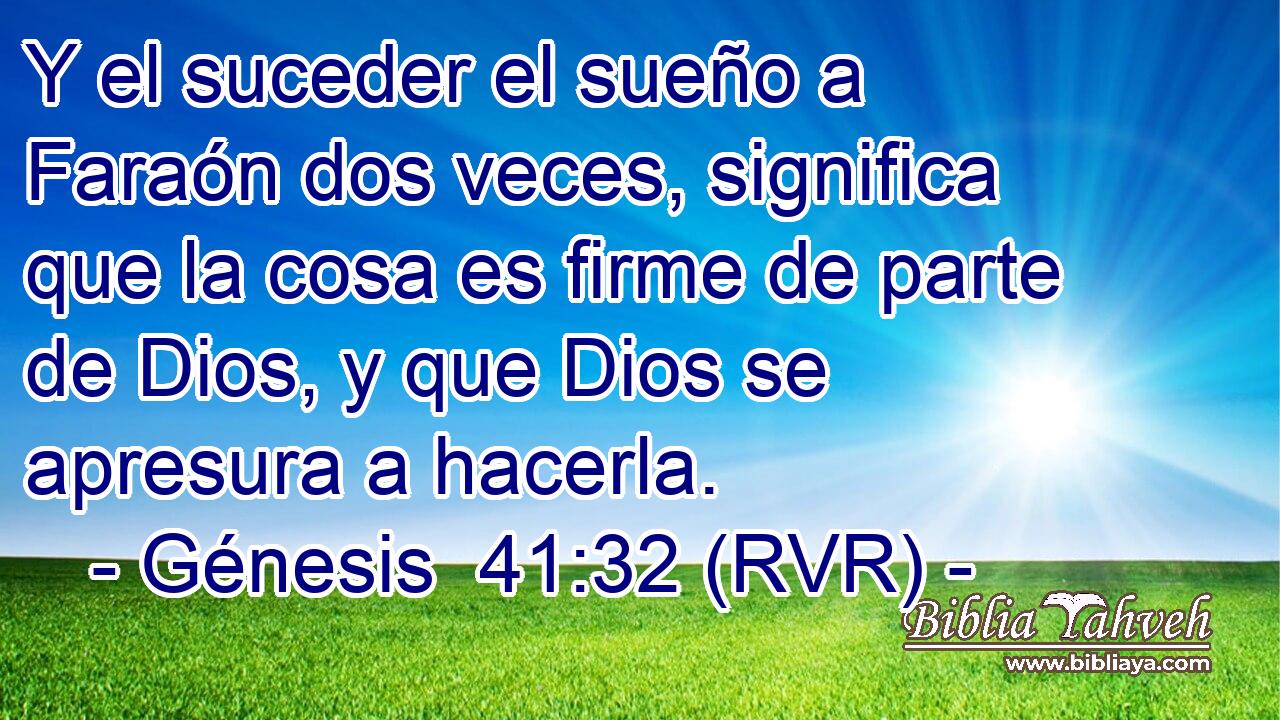 Y el suceder el sueño a Faraón dos veces, significa que la cosa es firme de parte de Dios, y que Dios se apresura a hacerla.