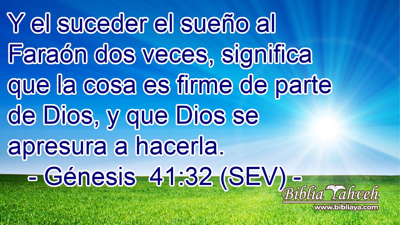 Y el suceder el sueño al Faraón dos veces, significa que la cosa es firme de parte de Dios, y que Dios se apresura a hacerla.