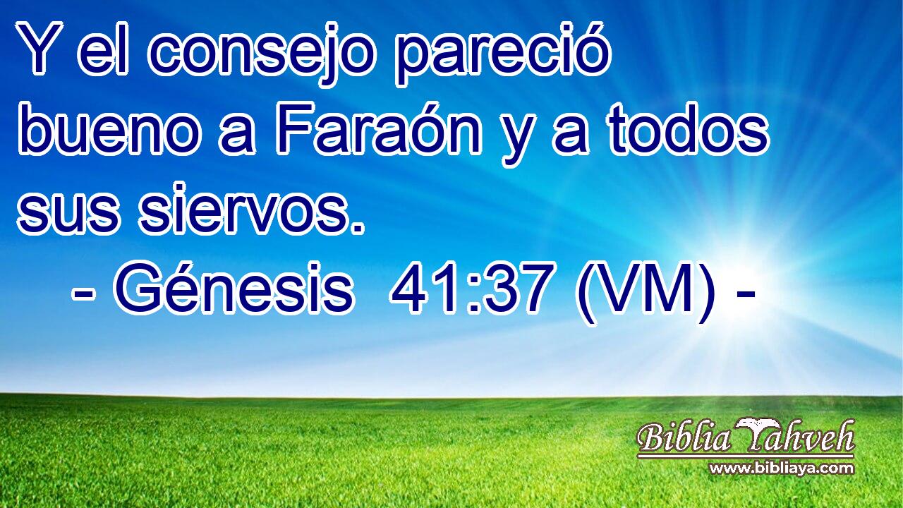  Y el consejo pareció bueno a Faraón y a todos sus siervos. 