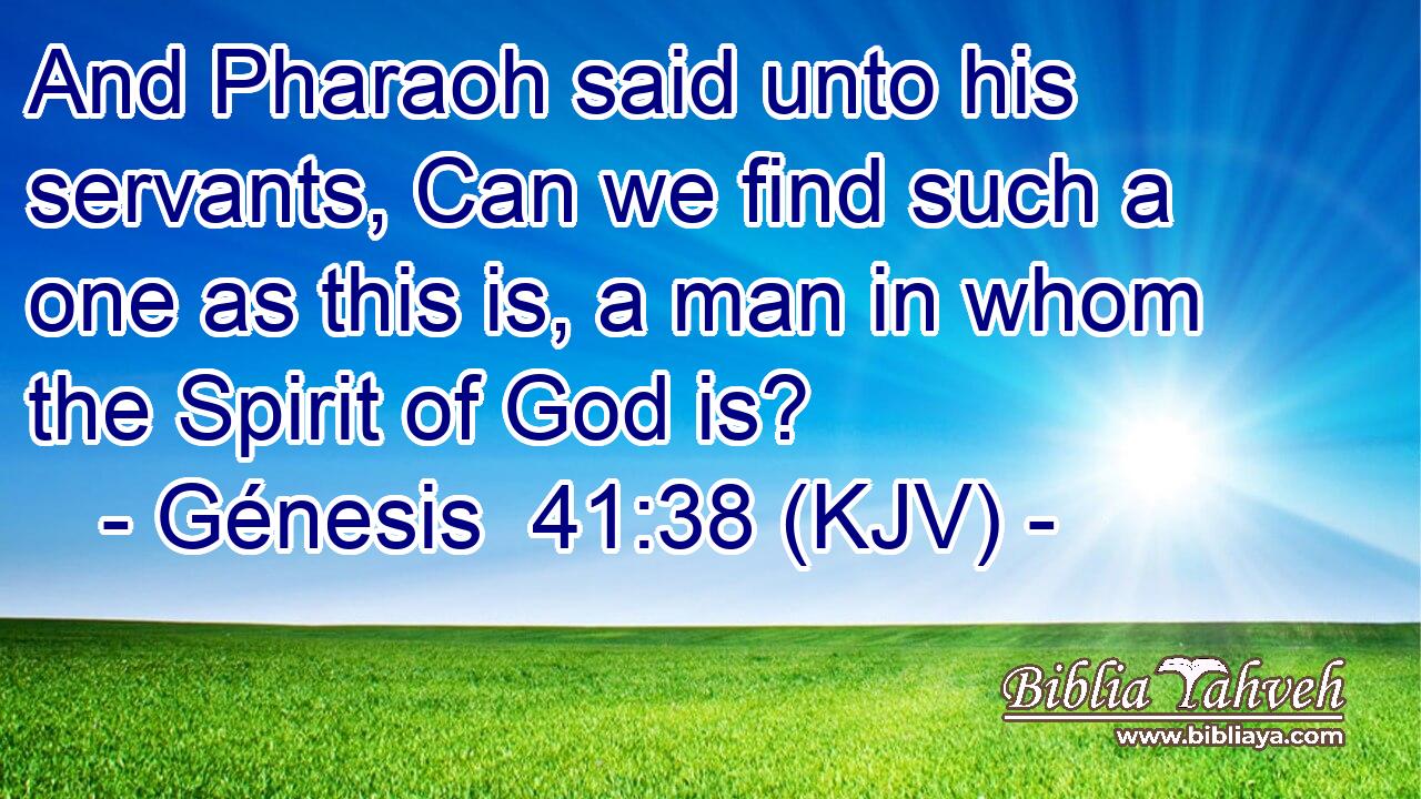 And Pharaoh said unto his servants, Can we find such a one as this is, a man in whom the Spirit of God is?
