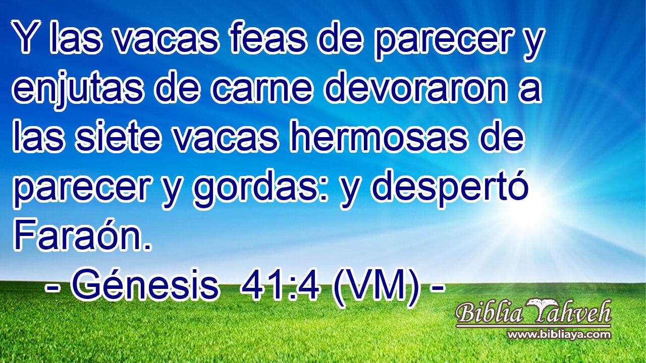  Y las vacas feas de parecer y enjutas de carne devoraron a las siete vacas hermosas de parecer y gordas: y despertó Faraón. 