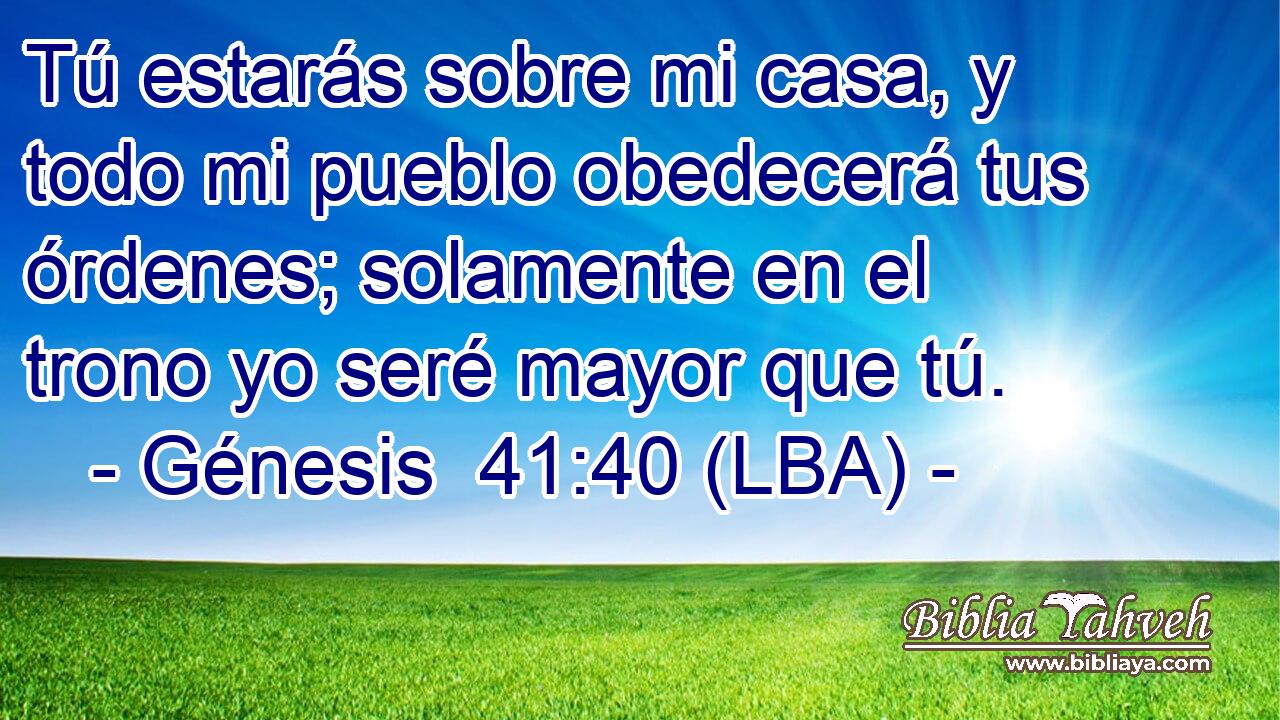 Tú estarás sobre mi casa, y todo mi pueblo obedecerá tus órdenes; solamente en el trono yo seré mayor que tú.