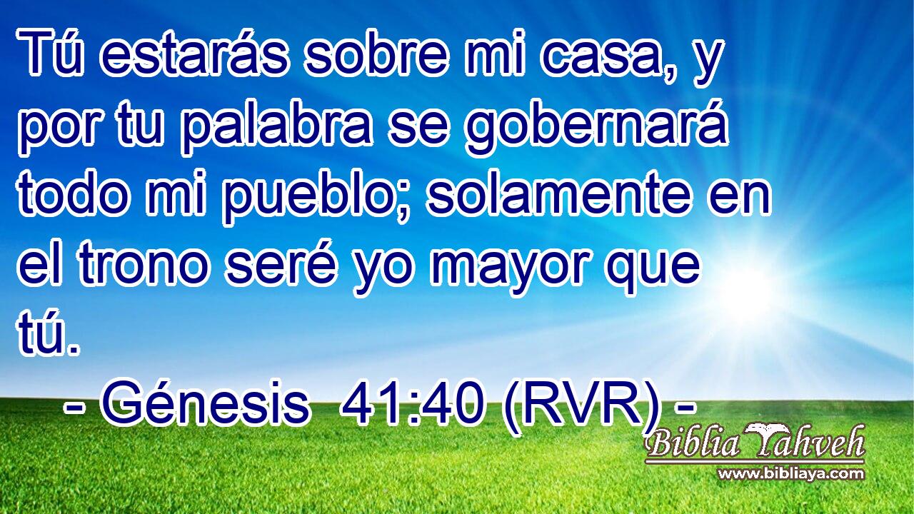 Tú estarás sobre mi casa, y por tu palabra se gobernará todo mi pueblo; solamente en el trono seré yo mayor que tú.